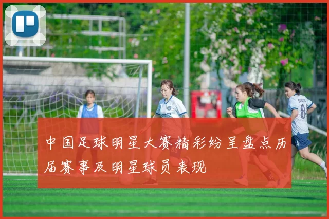 中国足球明星大赛精彩纷呈盘点历届赛事及明星球员表现