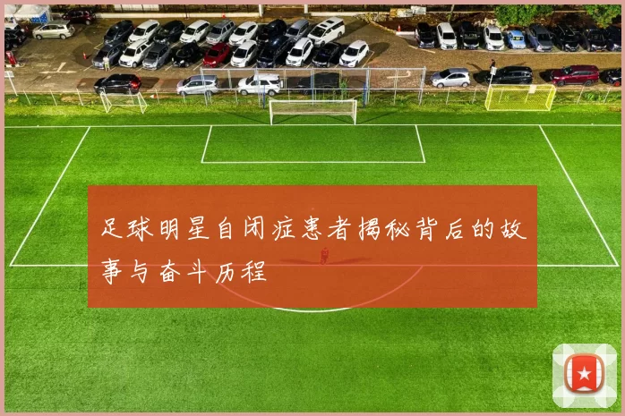 足球明星自闭症患者揭秘背后的故事与奋斗历程