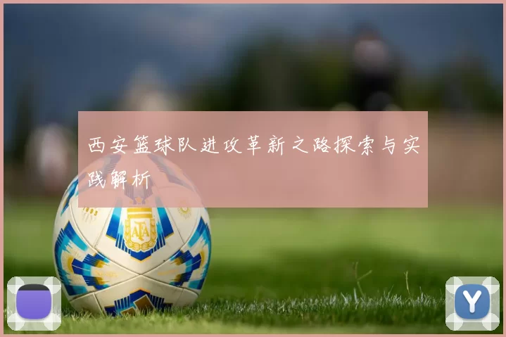 西安篮球队进攻革新之路探索与实践解析