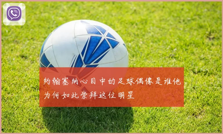 约翰塞纳心目中的足球偶像是谁他为何如此崇拜这位明星