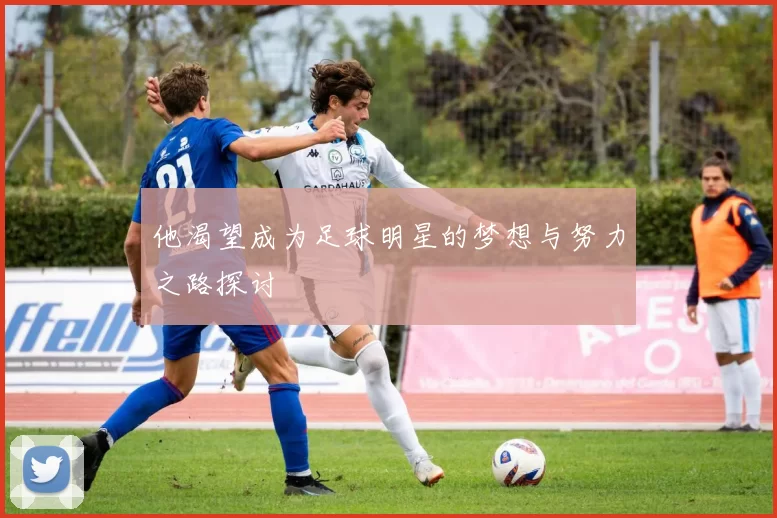 他渴望成为足球明星的梦想与努力之路探讨