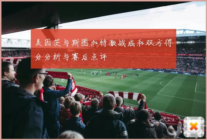 美因茨与斯图加特激战成和双方得分分析与赛后点评