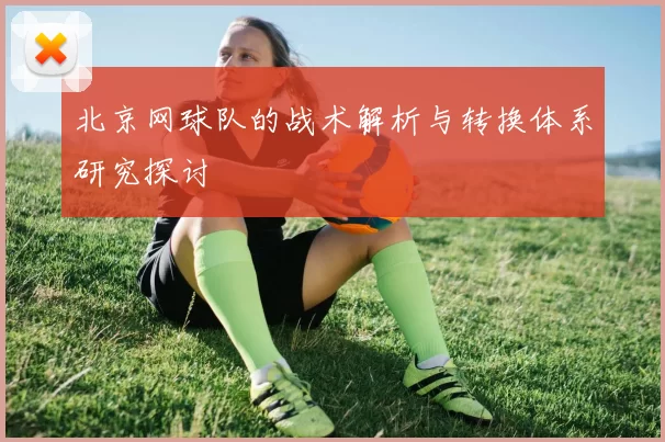 北京网球队的战术解析与转换体系研究探讨