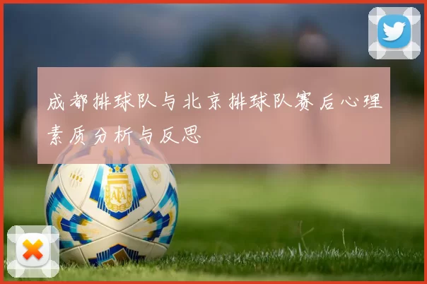 成都排球队与北京排球队赛后心理素质分析与反思