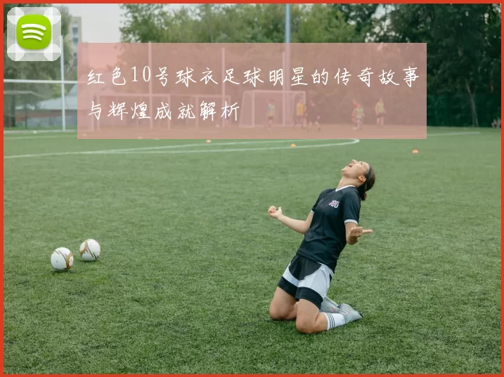 红色10号球衣足球明星的传奇故事与辉煌成就解析