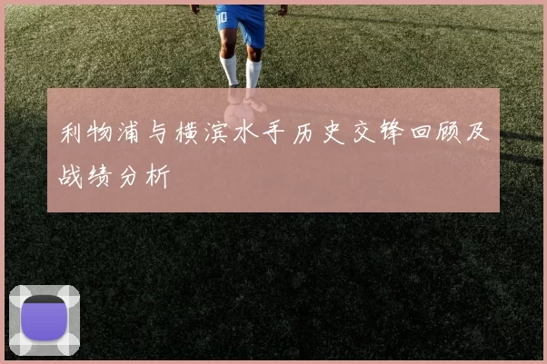 利物浦与横滨水手历史交锋回顾及战绩分析